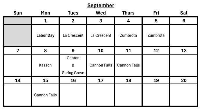 September 1-Labor Day, September 2-La Crescent, September 3-La Crescent, September 4-Zumbrota, September 5-Zumbrota, September 8-Kasson, September 9-Canton & Spring Grove, September 10-Cannon Falls, September 11-Cannon Falls, September 15-Cannon Falls